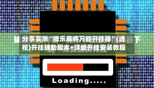 分享实测“微乐麻将万能开挂器”(透视)开挂辅助脚本+详细开挂安装教程-第2张图片