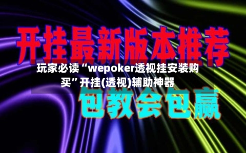 玩家必读“wepoker透视挂安装购买”开挂(透视)辅助神器-第2张图片