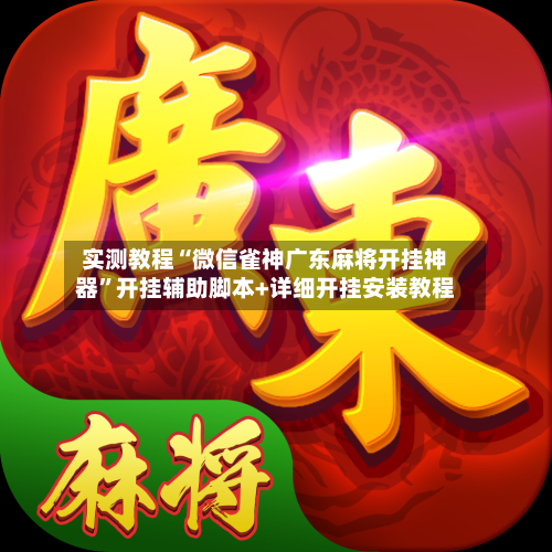 实测教程“微信雀神广东麻将开挂神器”开挂辅助脚本+详细开挂安装教程-第3张图片