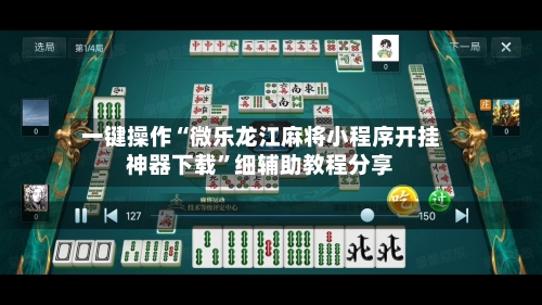 一键操作“微乐龙江麻将小程序开挂神器下载	”细辅助教程分享-第2张图片