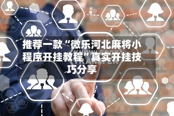推荐一款“微乐河北麻将小程序开挂教程”真实开挂技巧分享