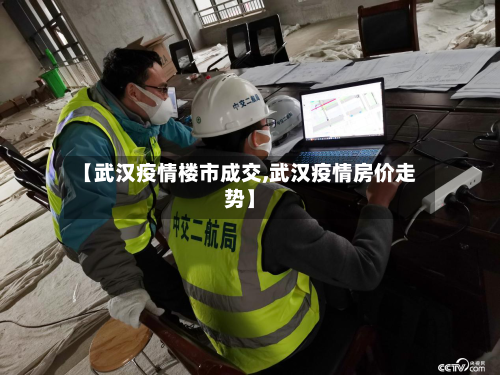 【武汉疫情楼市成交,武汉疫情房价走势】