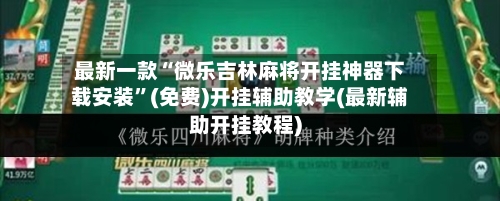 最新一款“微乐吉林麻将开挂神器下载安装	”(免费)开挂辅助教学(最新辅助开挂教程)-第2张图片