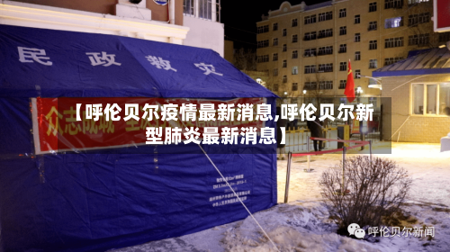 【呼伦贝尔疫情最新消息,呼伦贝尔新型肺炎最新消息】