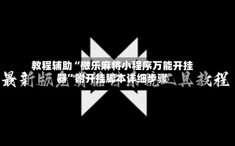 教程辅助“微乐麻将小程序万能开挂器”附开挂脚本详细步骤