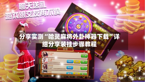 分享实测“哈灵麻将外卦神器下载”详细分享装挂步骤教程-第2张图片