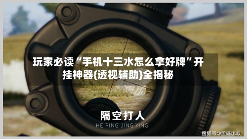 玩家必读“手机十三水怎么拿好牌	”开挂神器{透视辅助}全揭秘-第3张图片