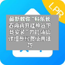 最新教你“科乐长春麻将开挂神器下载安装”万能辅助详细步骤与使用技巧-第3张图片