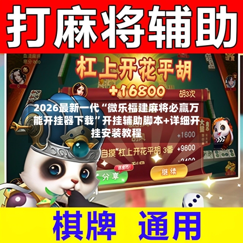 2026最新一代“微乐福建麻将必赢万能开挂器下载”开挂辅助脚本+详细开挂安装教程-第2张图片