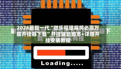 2026最新一代“微乐福建麻将必赢万能开挂器下载”开挂辅助脚本+详细开挂安装教程-第3张图片