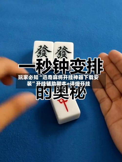 玩家必知“迅奇麻将开挂神器下载安装”开挂辅助脚本+详细开挂-第2张图片