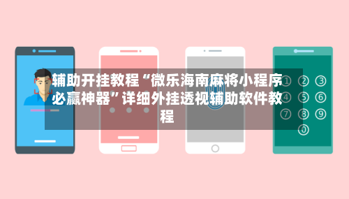 辅助开挂教程“微乐海南麻将小程序必赢神器”详细外挂透视辅助软件教程-第2张图片