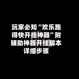 玩家必知“欢乐跑得快开挂神器”附辅助神器开挂脚本详细步骤