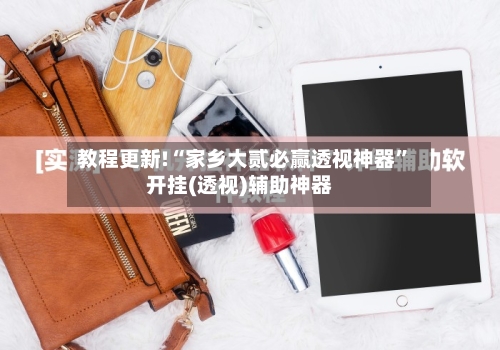 教程更新!“家乡大贰必赢透视神器”开挂(透视)辅助神器