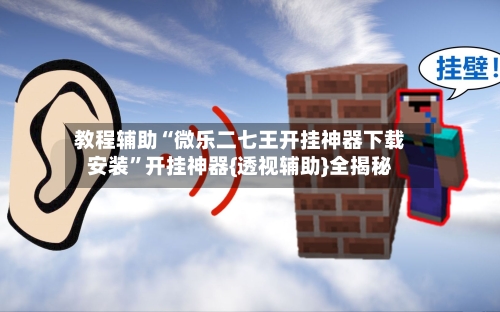 教程辅助“微乐二七王开挂神器下载安装	”开挂神器{透视辅助}全揭秘-第3张图片
