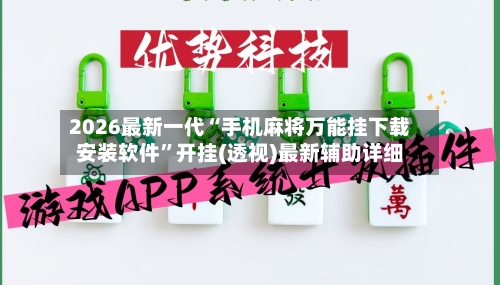 2026最新一代“手机麻将万能挂下载安装软件”开挂(透视)最新辅助详细