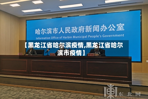 【黑龙江省哈尔滨疫情,黑龙江省哈尔滨市疫情】-第2张图片