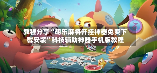 教程分享“胡乐麻将开挂神器免费下载安装”科技辅助神器手机版教程-第2张图片