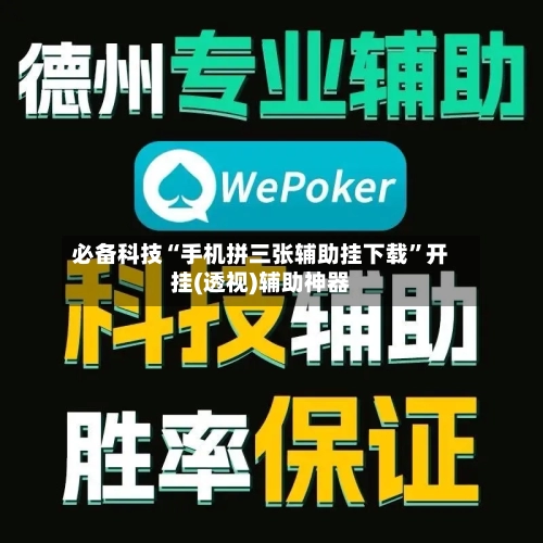 必备科技“手机拼三张辅助挂下载	”开挂(透视)辅助神器-第2张图片