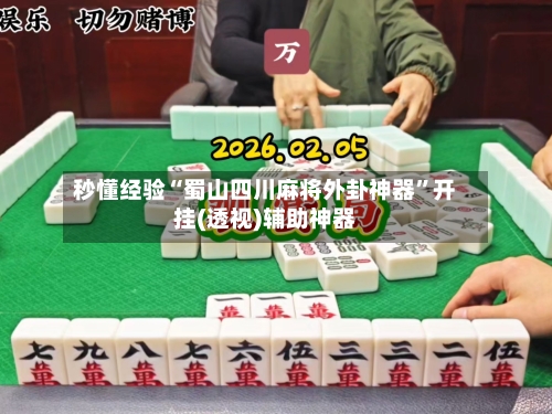 秒懂经验“蜀山四川麻将外卦神器	”开挂(透视)辅助神器-第2张图片