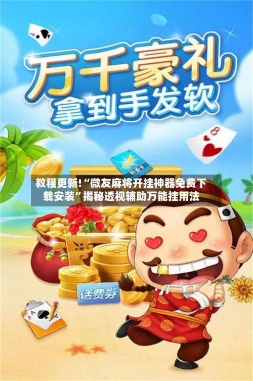 教程更新!“微友麻将开挂神器免费下载安装”揭秘透视辅助万能挂用法