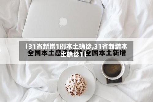 【31省新增1例本土确诊,31省新增本土确诊1】