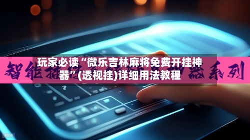 玩家必读“微乐吉林麻将免费开挂神器”(透视挂)详细用法教程-第2张图片