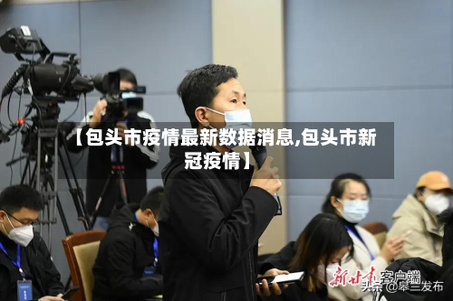 【包头市疫情最新数据消息,包头市新冠疫情】