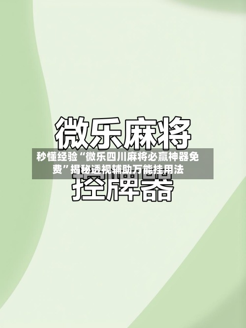 秒懂经验“微乐四川麻将必赢神器免费”揭秘透视辅助万能挂用法
