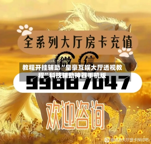 教程开挂辅助“皇豪互娱大厅透视教程	”科技辅助神器手机版-第3张图片