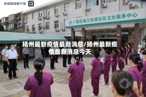 扬州最新疫情最新消息/扬州最新疫情最新消息今天-第3张图片