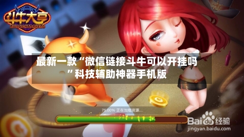 最新一款“微信链接斗牛可以开挂吗”科技辅助神器手机版-第3张图片
