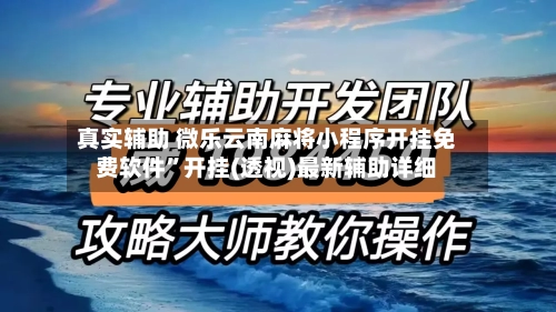 真实辅助 微乐云南麻将小程序开挂免费软件”开挂(透视)最新辅助详细-第3张图片