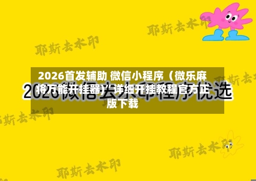 2026首发辅助 微信小程序（微乐麻将万能开挂器)	”详细开挂教程官方正版下载-第3张图片