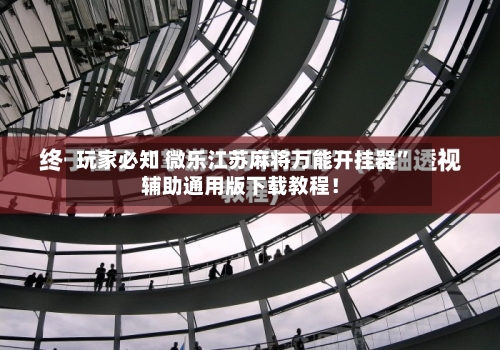 玩家必知 微乐江苏麻将万能开挂器”辅助通用版下载教程！-第2张图片