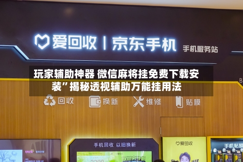 玩家辅助神器 微信麻将挂免费下载安装”揭秘透视辅助万能挂用法-第3张图片