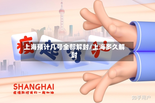 上海预计几号全部解封/上海多久解封-第2张图片