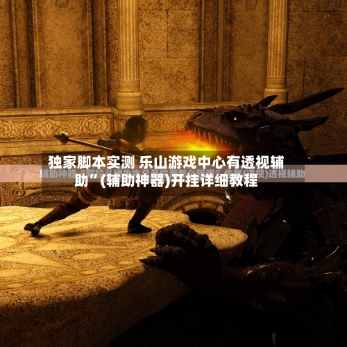 独家脚本实测 乐山游戏中心有透视辅助”(辅助神器)开挂详细教程-第2张图片