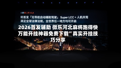 2026首发辅助 微乐河北麻将跑得快万能开挂神器免费下载”真实开挂技巧分享-第3张图片