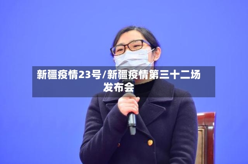 新疆疫情23号/新疆疫情第三十二场发布会-第2张图片