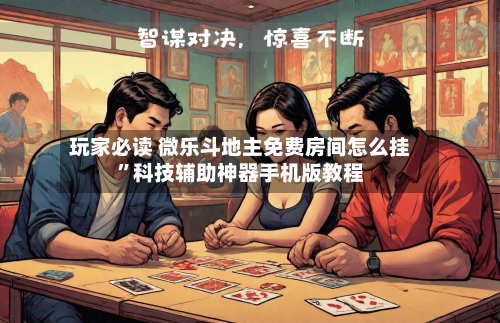 玩家必读 微乐斗地主免费房间怎么挂”科技辅助神器手机版教程