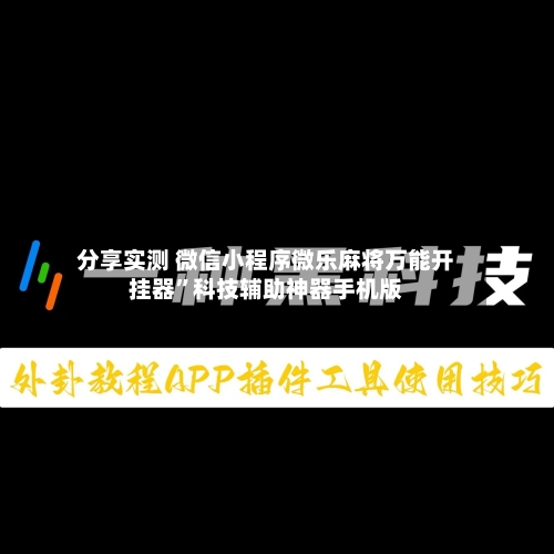分享实测 微信小程序微乐麻将万能开挂器”科技辅助神器手机版-第2张图片