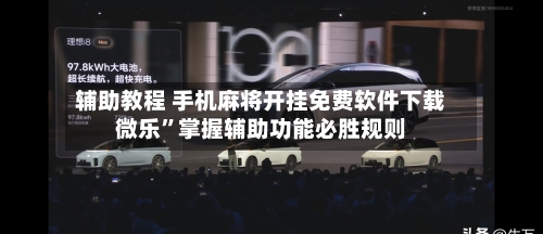 辅助教程 手机麻将开挂免费软件下载微乐”掌握辅助功能必胜规则-第3张图片
