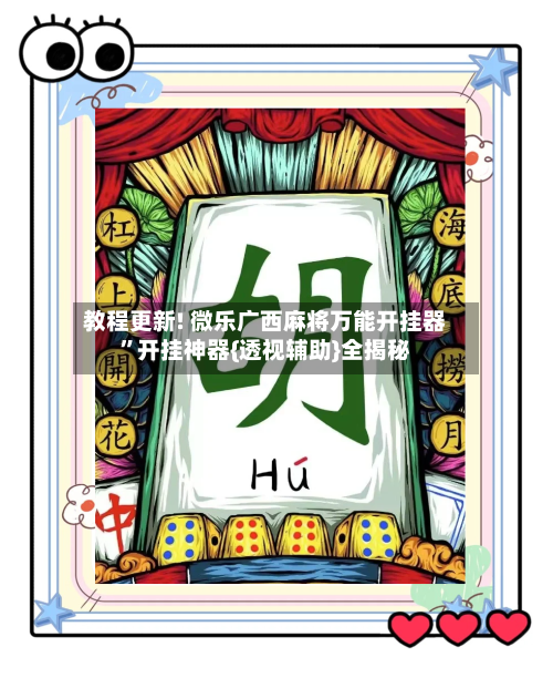 教程更新! 微乐广西麻将万能开挂器”开挂神器{透视辅助}全揭秘