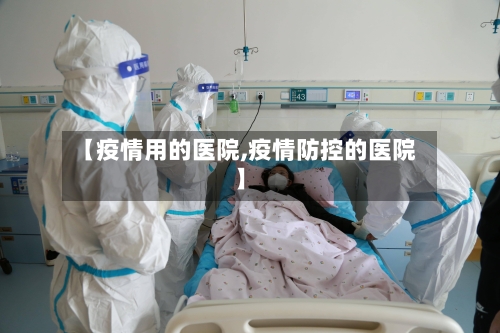 【疫情用的医院,疫情防控的医院】