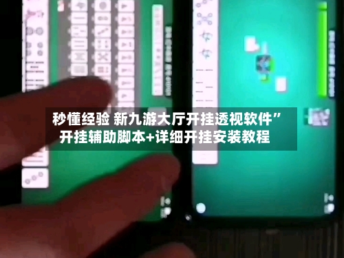 秒懂经验 新九游大厅开挂透视软件	”开挂辅助脚本+详细开挂安装教程-第2张图片