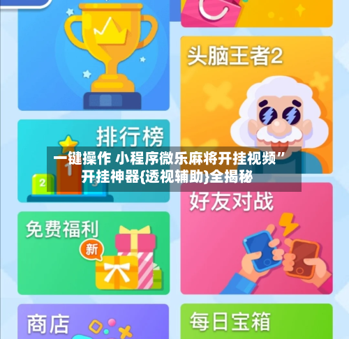 一键操作 小程序微乐麻将开挂视频	”开挂神器{透视辅助}全揭秘-第2张图片