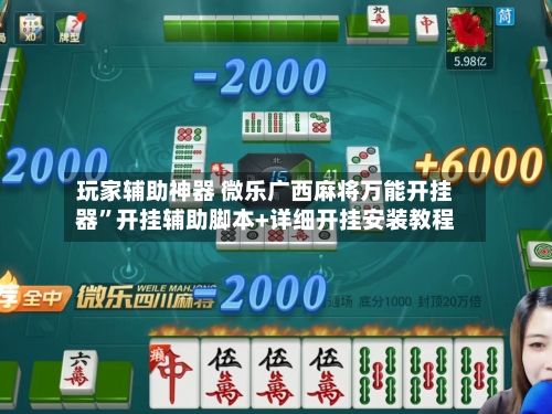 玩家辅助神器 微乐广西麻将万能开挂器”开挂辅助脚本+详细开挂安装教程