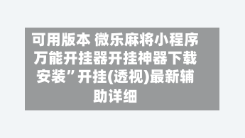 可用版本 微乐麻将小程序万能开挂器开挂神器下载安装”开挂(透视)最新辅助详细-第2张图片