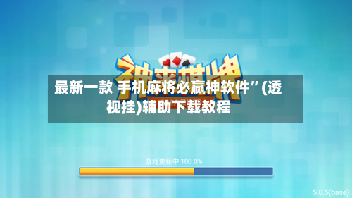最新一款 手机麻将必赢神软件”(透视挂)辅助下载教程